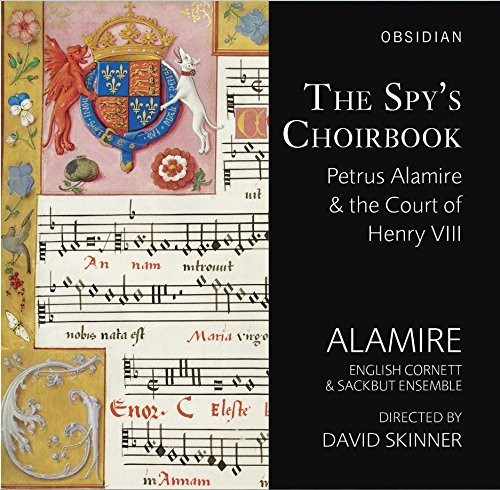 Alamire, English Cornett & Sackbut Ensemble - The Spy's Choirbook - Petrus Alamire & The Court Of Henry VIII (CD)