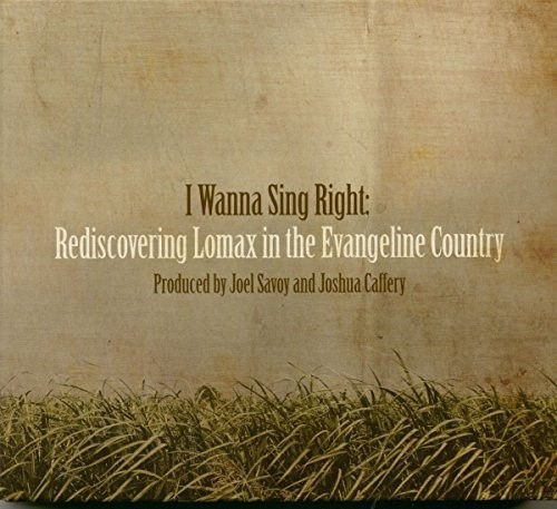 I Wanna Sing Right: Rediscovering Lomax In The Evangeline Country (CD)