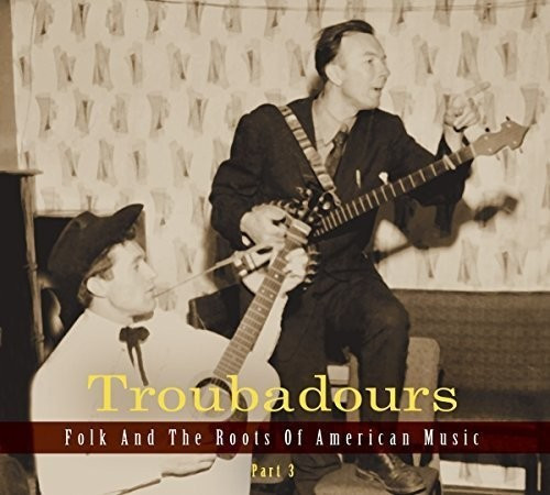 Troubadours - Part 3 Folk And The Roots Of American (CD)