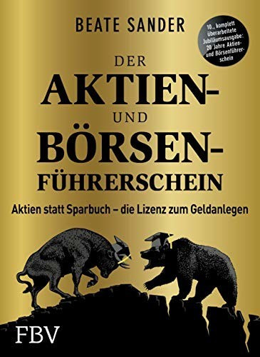 Der Aktien- und Börsenführerschein – Jubiläumsausgabe Aktien statt Sparbuch – die Lizenz zum Geldanlegen (Beate Sander)