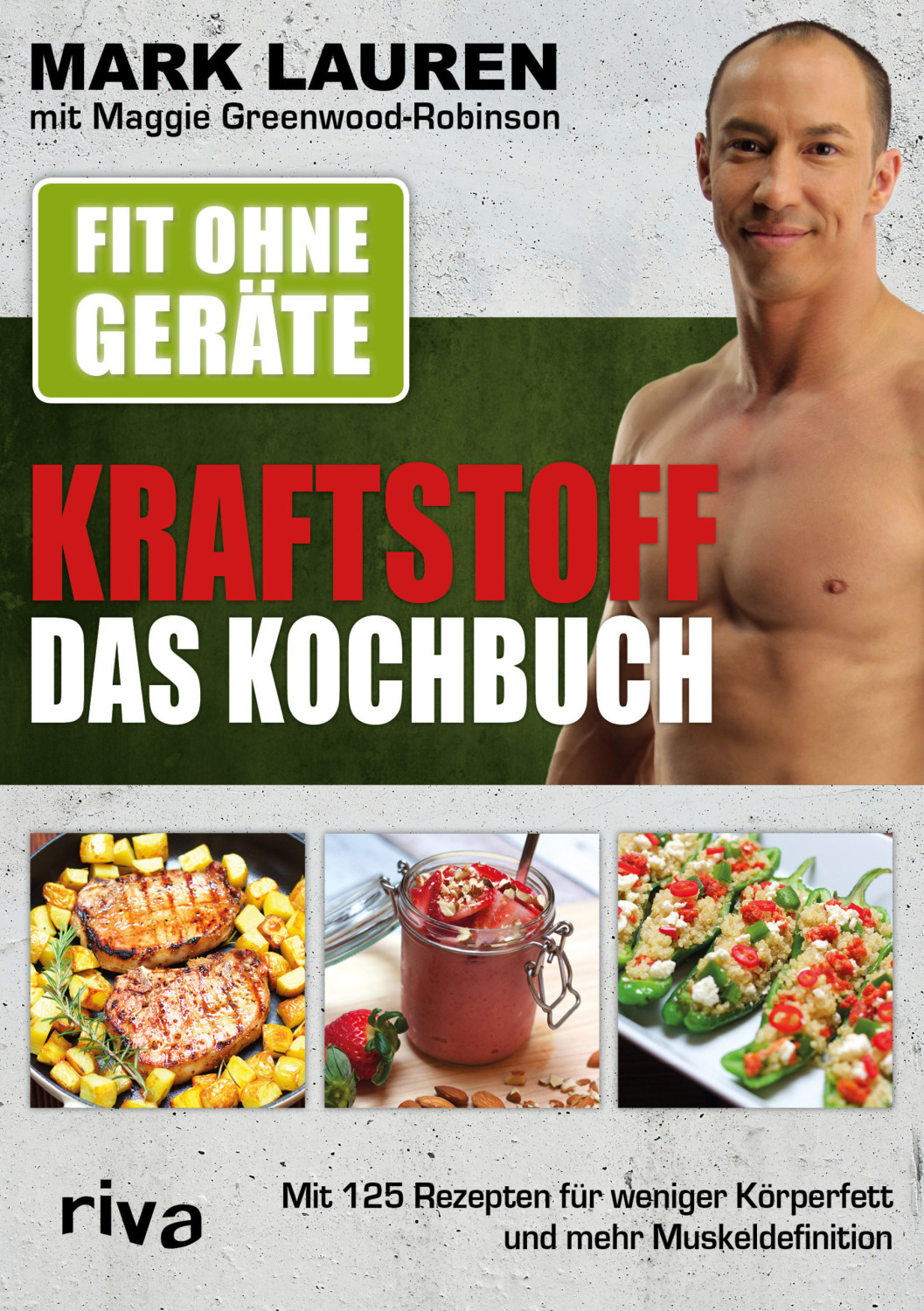 Fit ohne Geräte – Kraftstoff – Das Kochbuch Mit 125 Rezepten für weniger Körperfett und mehr Muskeldefinition (Mark Lauren, Maggie Greenwood-Robinson)