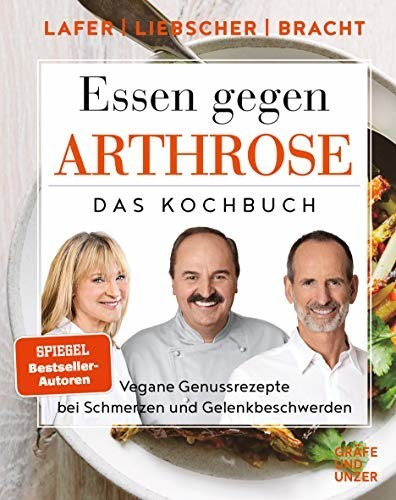 Essen gegen Arthrose Vegane Genussrezepte bei Schmerzen und Gelenkbeschwerden (Johann Lafer, Petra Bracht, Roland Liebscher-Bracht)
