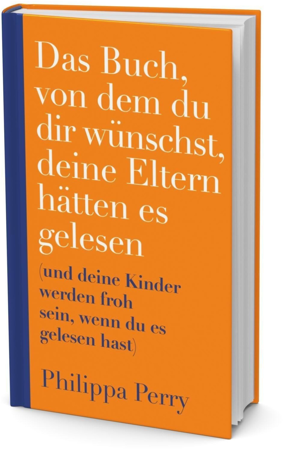 Das Buch, von dem du dir wünschst, deine Eltern hätten es gelesen (und deine Kinder werden froh sein, wenn du es gelesen hast) (Philippa Perry)