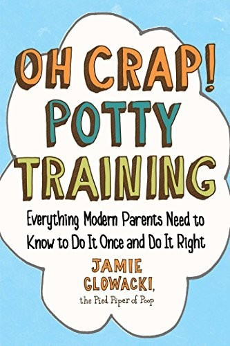 Oh Crap! Potty Training: Everything Modern Parents Need to Know to Do It Once and Do It Right (Volume 1) (Oh Crap Parenting, Band 1) (ISBN:9781501122989)