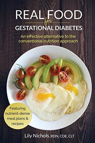 Real Food for Gestational Diabetes: An Effective Alternative to the Conventional Nutrition Approach (ISBN:9780986295003)