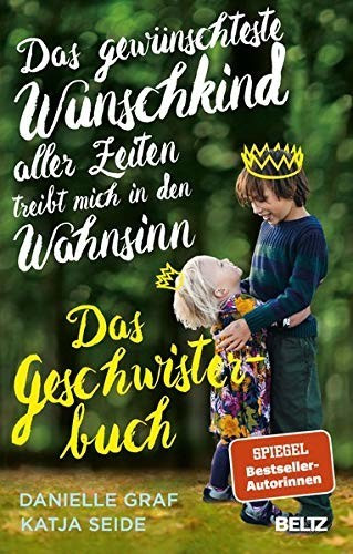 Das gewünschteste Wunschkind aller Zeiten treibt mich in den Wahnsinn Das Geschwisterbuch (Danielle Graf, Katja Seide)