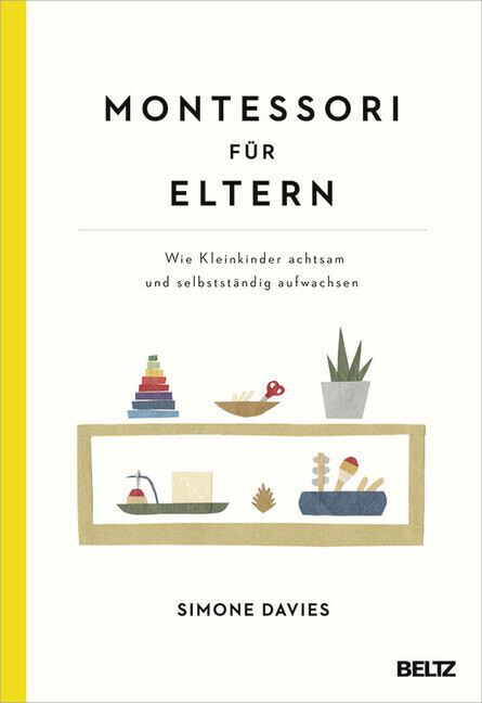 Montessori für Eltern: Wie Kleinkinder achtsam und selbstständig aufwachsen. Mit einem Vorwort von Danielle Graf und Katja Seide (ISBN:9783407866127)