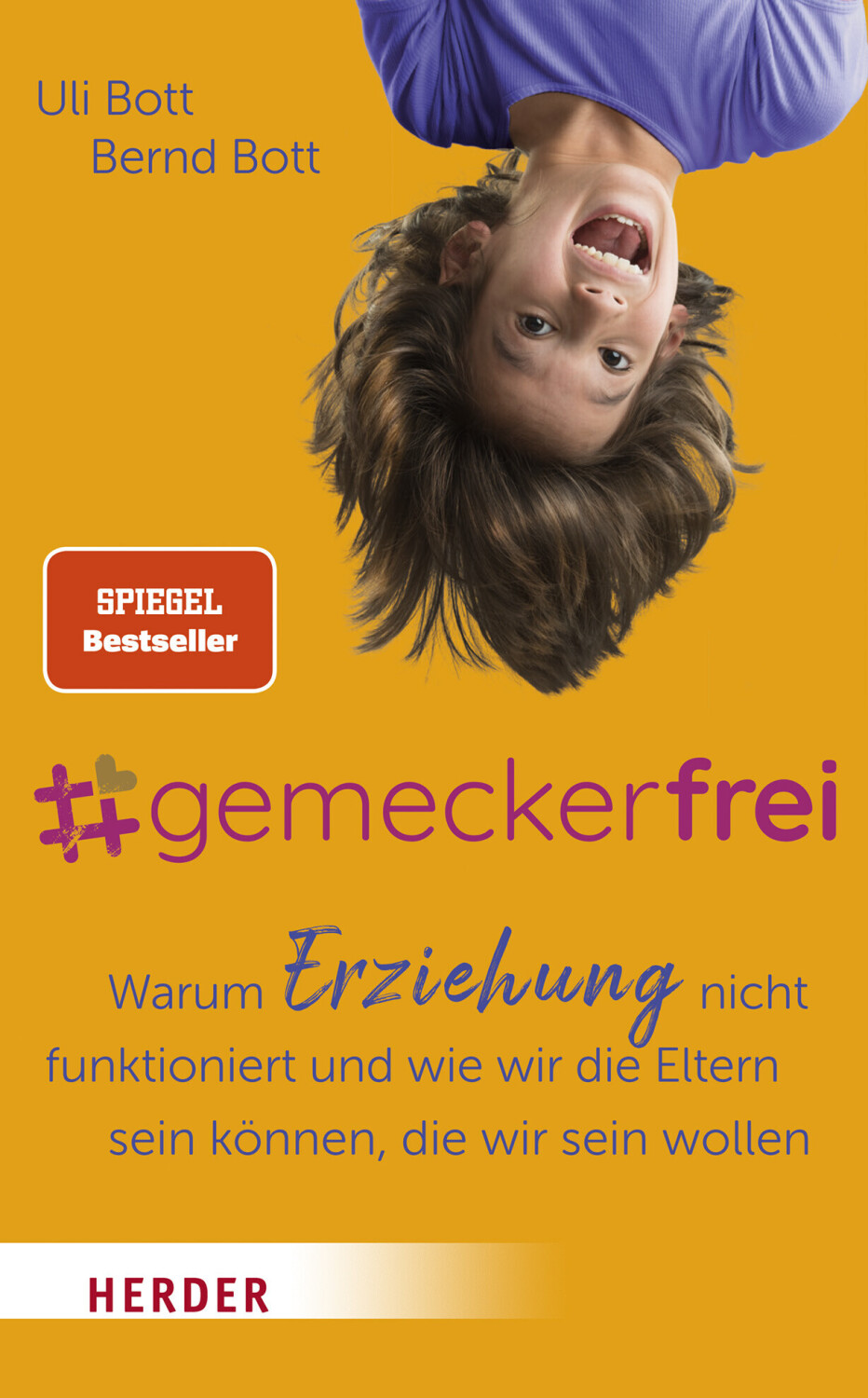 #gemeckerfrei Warum Erziehung nicht funktioniert und wie wir die Eltern sein können, die wir sein wollen (Uli Bott, Bernd Bott)