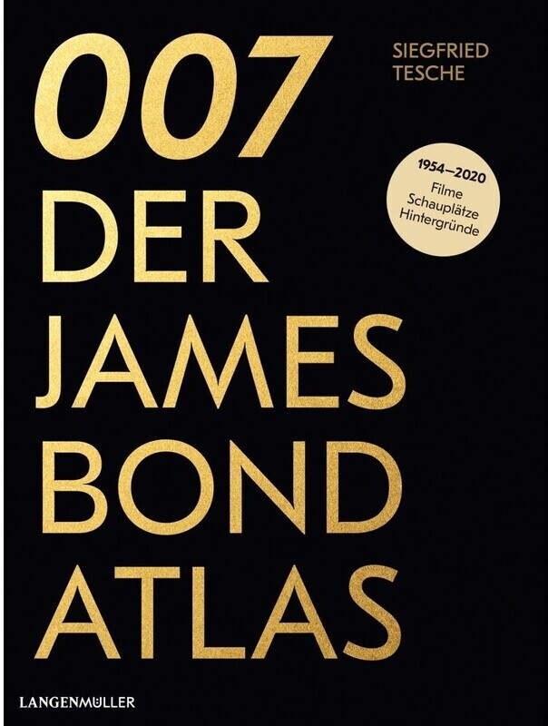007. Der James Bond Atlas 1954-2020: Filme, Schauplätze und Hintergründe (Siegfried Tesche)