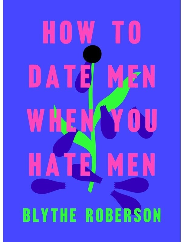 How to Date Men When You Hate Men (Blythe Roberson) (ISBN: 9781250193421)