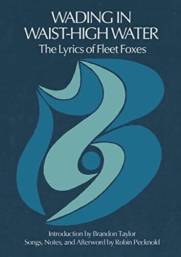 Wading in Waist-High Water: The Lyrics of Fleet Foxes (Robin Pecknold) (ISBN: 9781953534446)