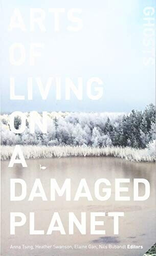 Arts of Living on a Damaged Planet: Ghosts and Monsters of the Anthropocene (Anna Lowenhaupt Tsing) (ISBN: 9781517902377)