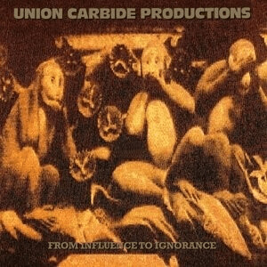 Union Carbide Productions - From Influence To Ignorance (180g) (Vinyl)