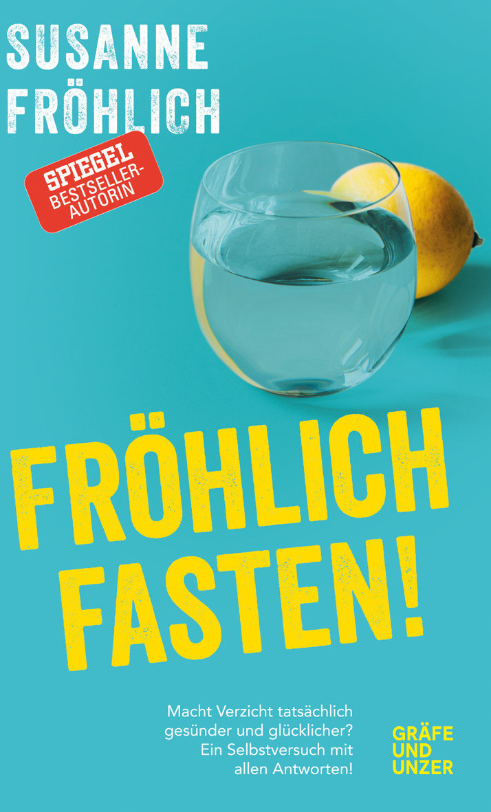 Fröhlich fasten Macht Verzicht tatsächlich gesünder und glücklicher? Ein Selbstversuch mit Antworten! (Susanne Fröhlich)