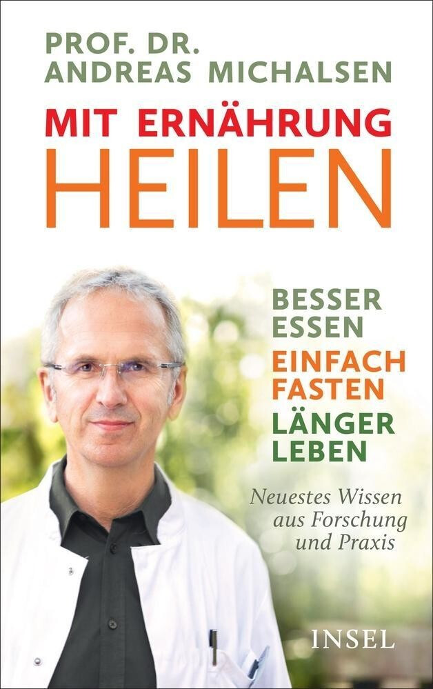 Mit Ernährung heilen Besser essen - einfach fasten - länger leben. Neuestes Wissen aus Forschung und Praxis (Andreas Michalsen)