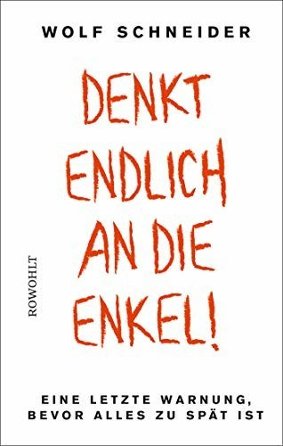 Denkt endlich an die Enkel! Eine letzte Warnung, bevor alles zu spät ist. (Wolf Schneider)