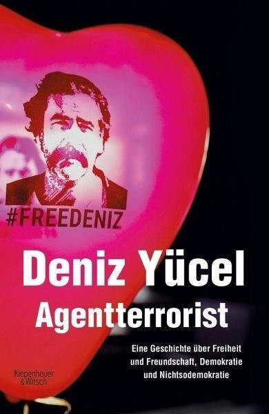 Agentterrorist Eine Geschichte über Freiheit und Freundschaft, Demokratie und Nichtsodemokratie  (Deniz Yücel)