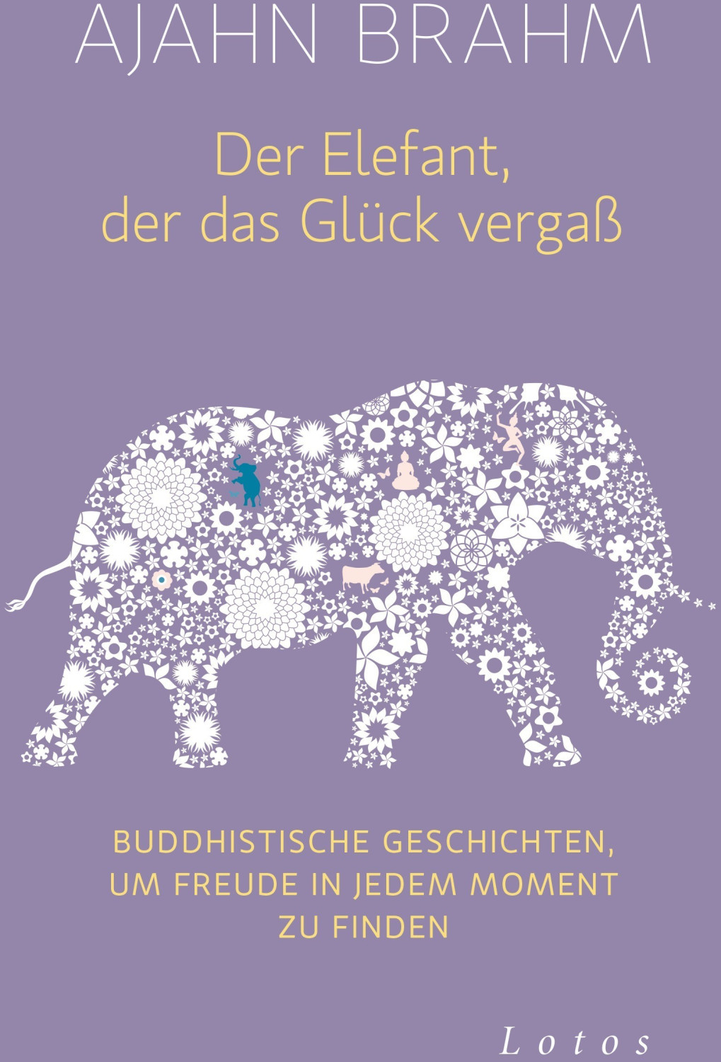 Der Elefant, der das Glück vergaß Buddhistische Geschichten, um Freude in jedem Moment zu finden (Ajahn Brahm)