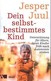 Dein selbstbestimmtes Kind: Unterstützung für Eltern, deren Kinder früh nach Autonomie streben (Jesper Juul)